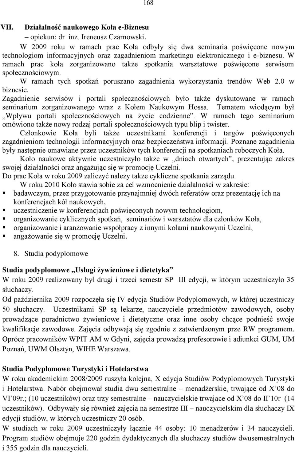 W ramach prac koła zorganizowano także spotkania warsztatowe poświęcone serwisom społecznościowym. W ramach tych spotkań poruszano zagadnienia wykorzystania trendów Web 2.0 w biznesie.