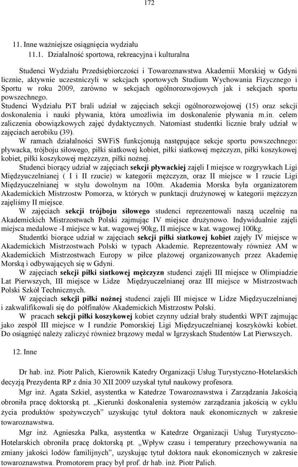 Studenci Wydziału PiT brali udział w zajęciach sekcji ogólnorozwojowej (15) oraz sekcji doskonalenia i nauki pływania, która umożliwia im doskonalenie pływania m.in.