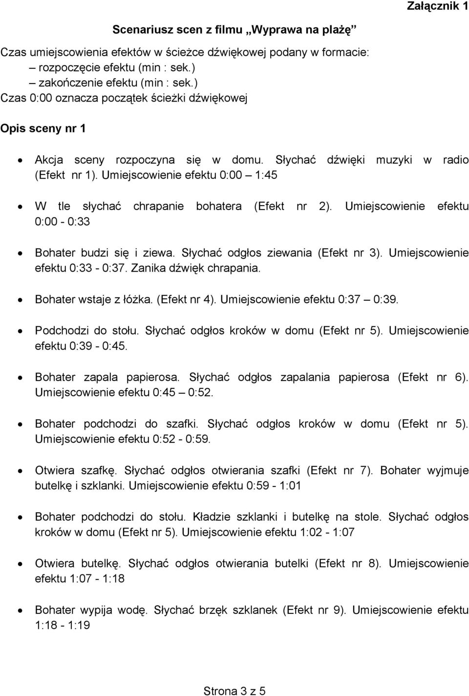 Umiejscowienie efektu 0:00 1:45 W tle słychać chrapanie bohatera (Efekt nr 2). Umiejscowienie efektu 0:00-0:33 Bohater budzi się i ziewa. Słychać odgłos ziewania (Efekt nr 3).