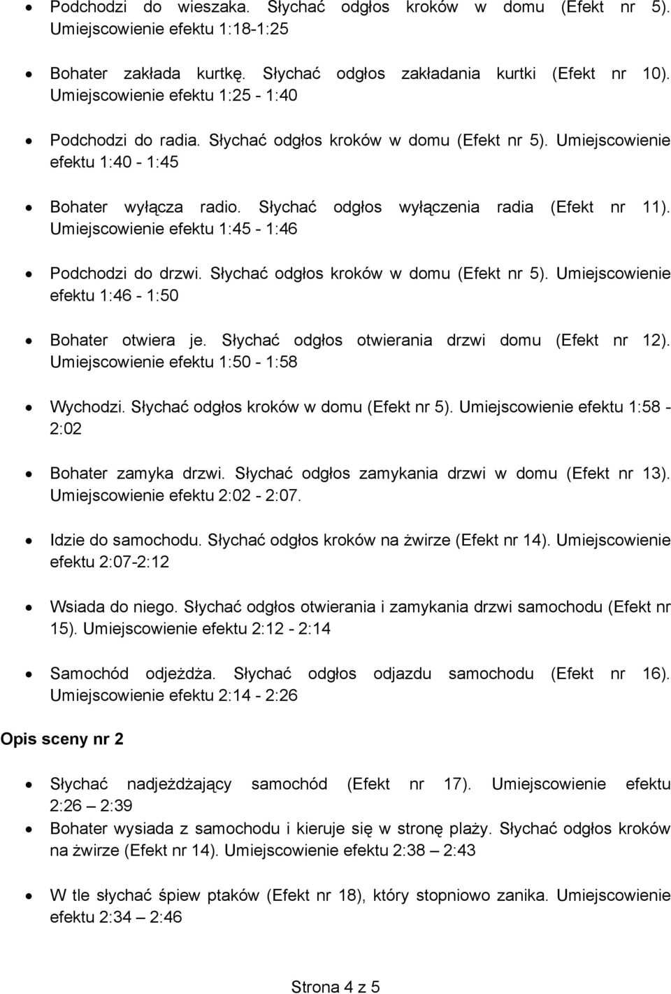 Umiejscowienie efektu 1:45-1:46 Podchodzi do drzwi. Słychać odgłos kroków w domu (Efekt nr 5). Umiejscowienie efektu 1:46-1:50 Bohater otwiera je. Słychać odgłos otwierania drzwi domu (Efekt nr 12).