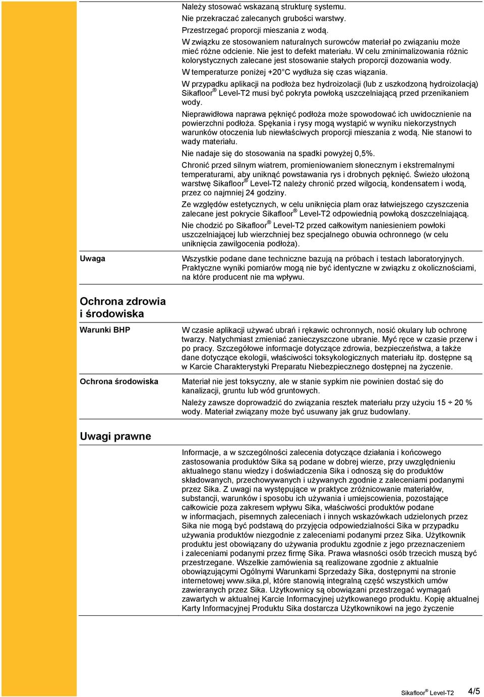 W celu zminimalizowania różnic kolorystycznych zalecane jest stosowanie stałych proporcji dozowania wody. W temperaturze poniżej +20 C wydłuża się czas wiązania.