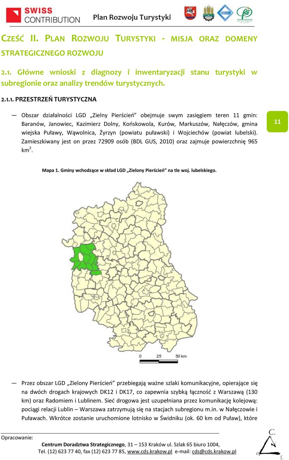 1. PRZESTRZEŃ TURYSTYCZNA Obszar działalności LGD Zielny Pierścień obejmuje swym zasięgiem teren 11 gmin: Baranów, Janowiec, Kazimierz Dolny, Końskowola, Kurów, Markuszów, Nałęczów, gmina wiejska