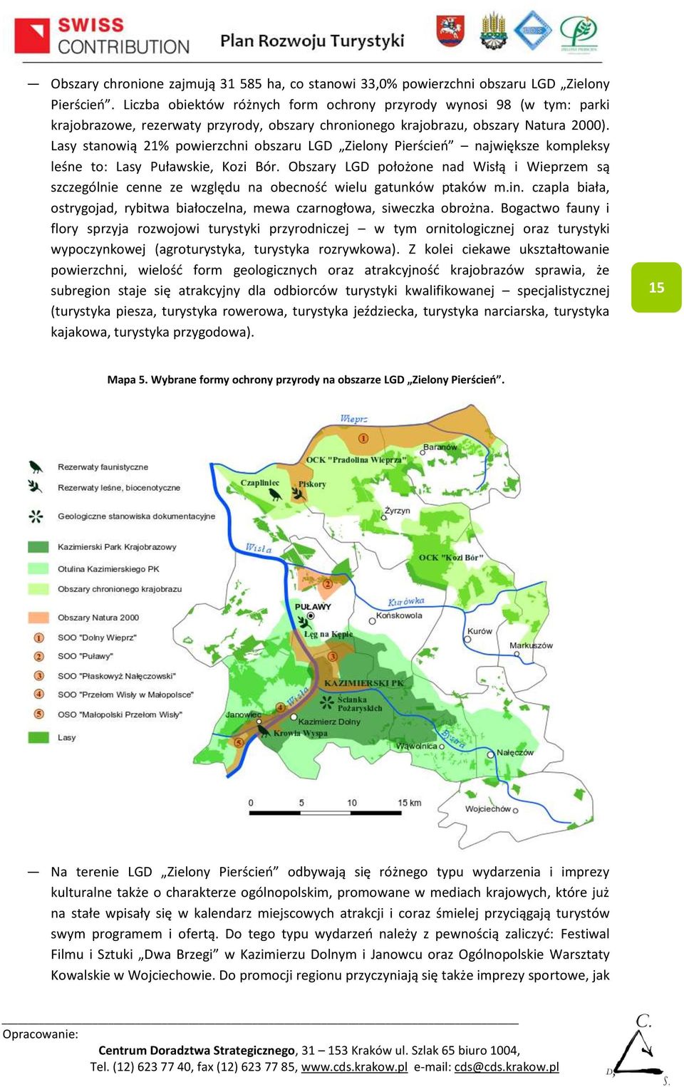 Lasy stanowią 21% powierzchni obszaru LGD Zielony Pierścień największe kompleksy leśne to: Lasy Puławskie, Kozi Bór.