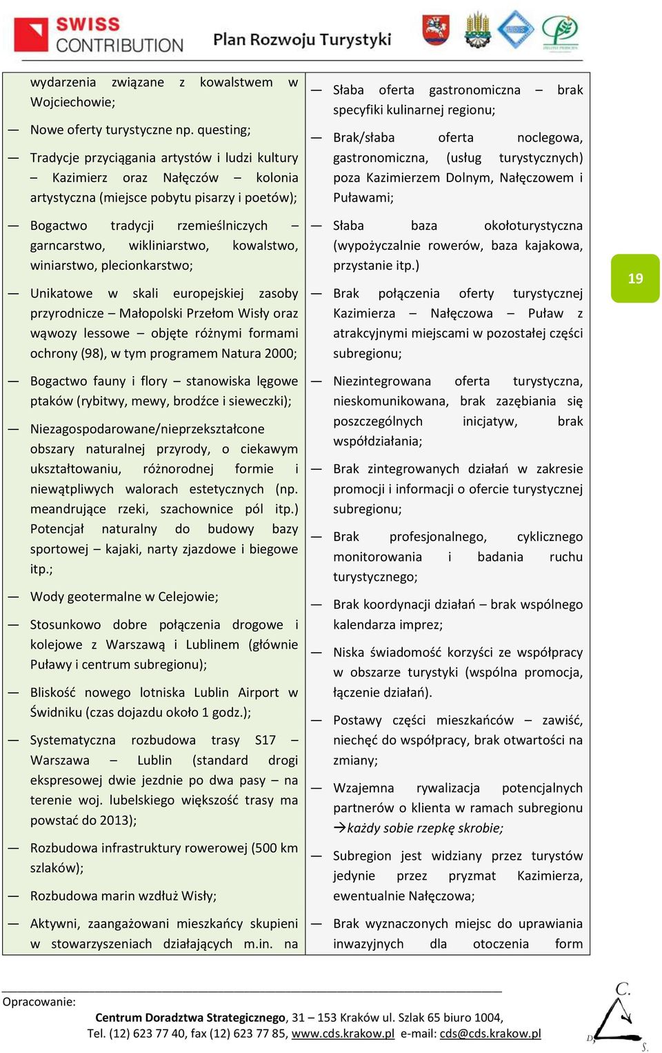 kowalstwo, winiarstwo, plecionkarstwo; Unikatowe w skali europejskiej zasoby przyrodnicze Małopolski Przełom Wisły oraz wąwozy lessowe objęte różnymi formami ochrony (98), w tym programem Natura