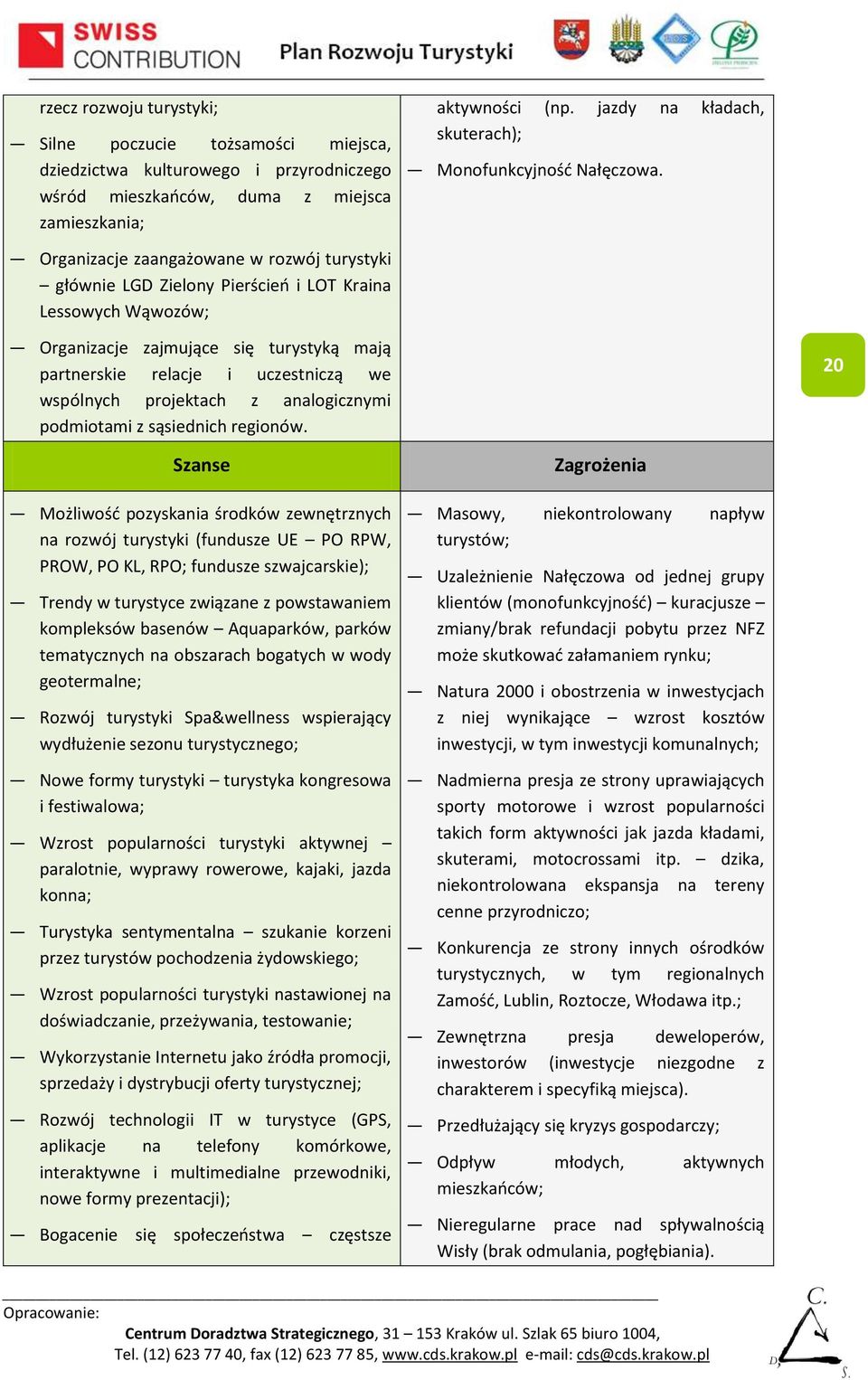 Organizacje zaangażowane w rozwój turystyki głównie LGD Zielony Pierścień i LOT Kraina Lessowych Wąwozów; Organizacje zajmujące się turystyką mają partnerskie relacje i uczestniczą we wspólnych