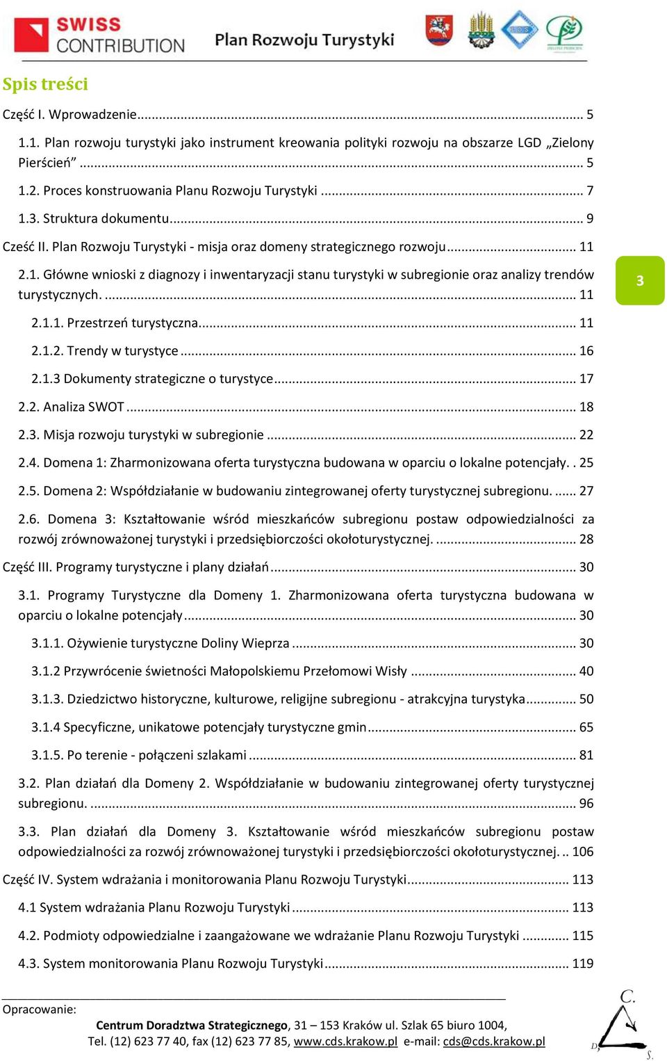 ... 11 3 2.1.1. Przestrzeń turystyczna... 11 2.1.2. Trendy w turystyce... 16 2.1.3 Dokumenty strategiczne o turystyce... 17 2.2. Analiza SWOT... 18 2.3. Misja rozwoju turystyki w subregionie... 22 2.