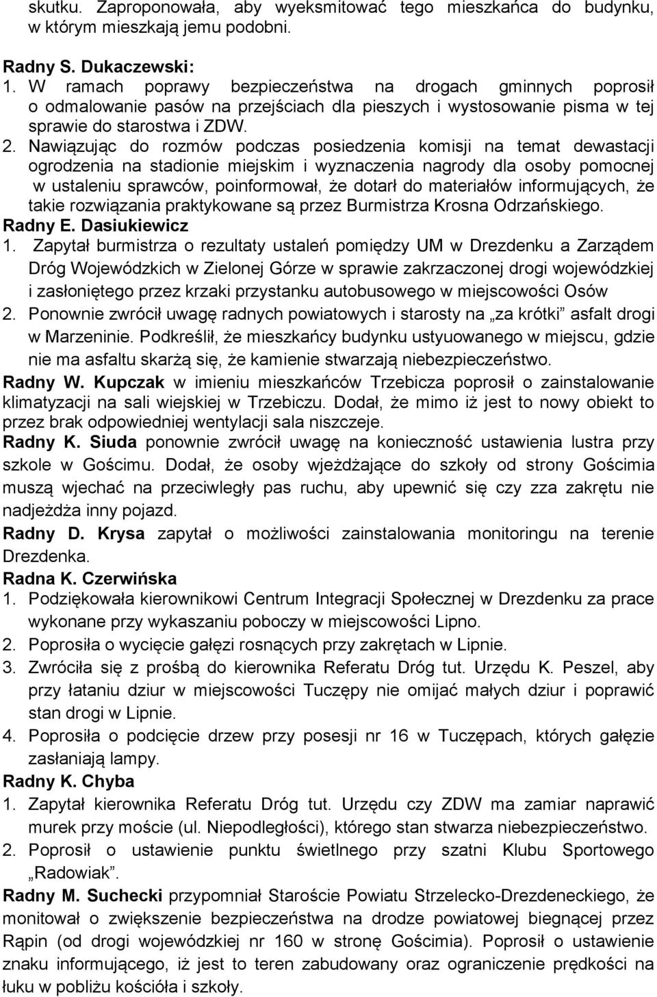 Nawiązując do rozmów podczas posiedzenia komisji na temat dewastacji ogrodzenia na stadionie miejskim i wyznaczenia nagrody dla osoby pomocnej w ustaleniu sprawców, poinformował, że dotarł do