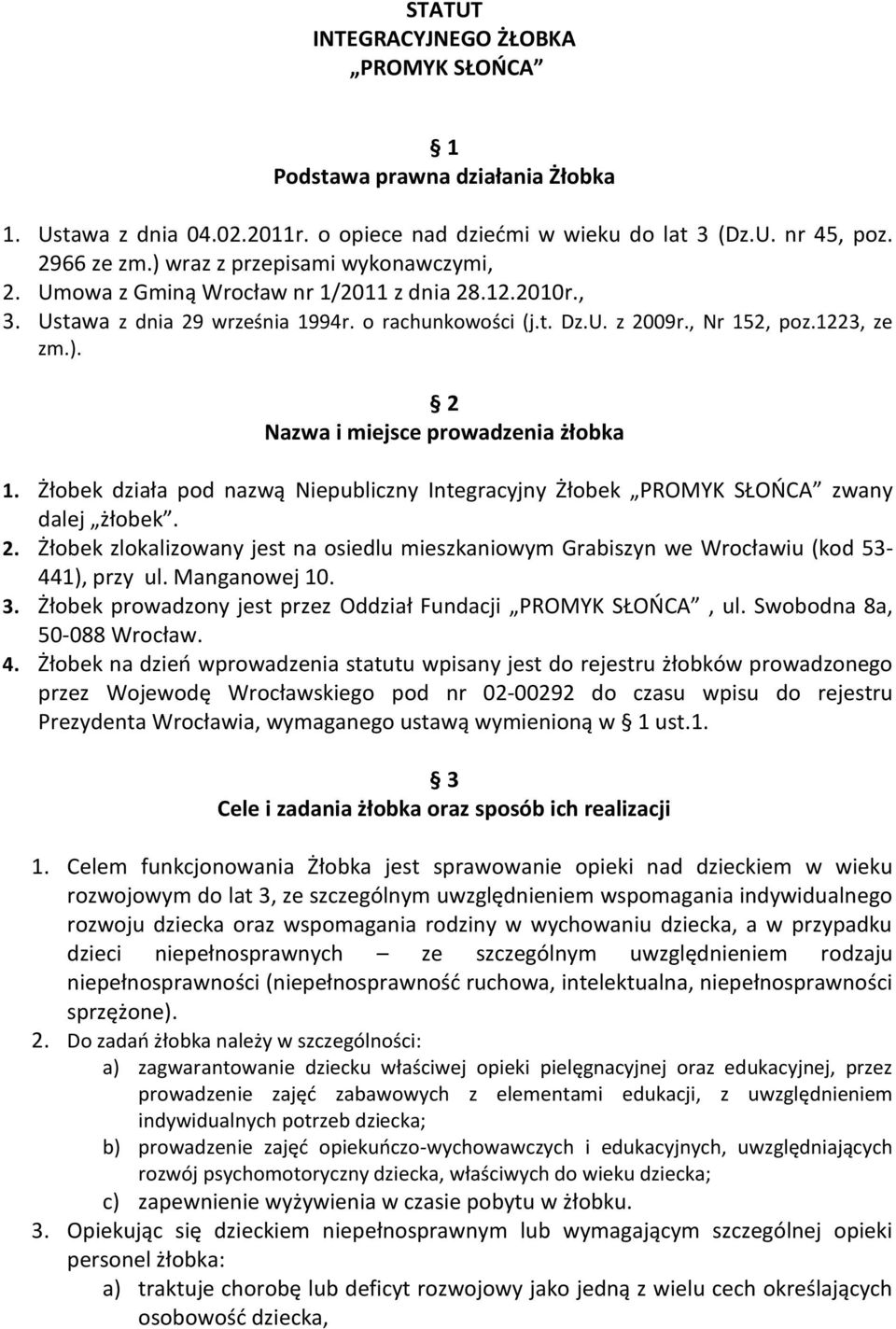 Żłobek działa pod nazwą Niepubliczny Integracyjny Żłobek PROMYK SŁOŃCA zwany dalej żłobek. 2. Żłobek zlokalizowany jest na osiedlu mieszkaniowym Grabiszyn we Wrocławiu (kod 53-441), przy ul.