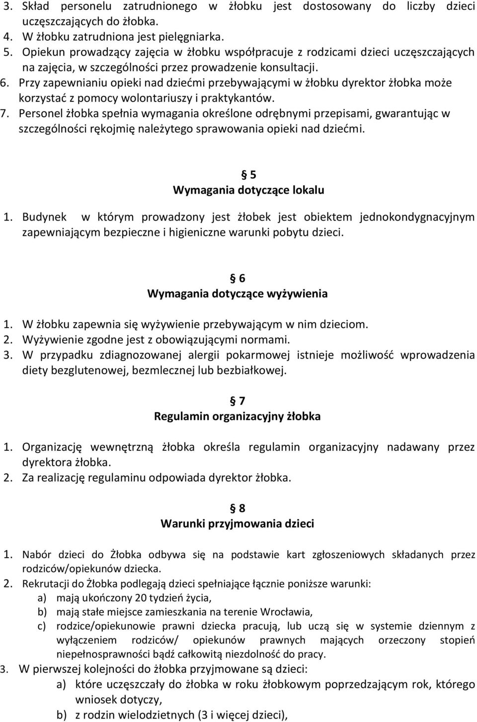 Przy zapewnianiu opieki nad dziećmi przebywającymi w żłobku dyrektor żłobka może korzystać z pomocy wolontariuszy i praktykantów. 7.