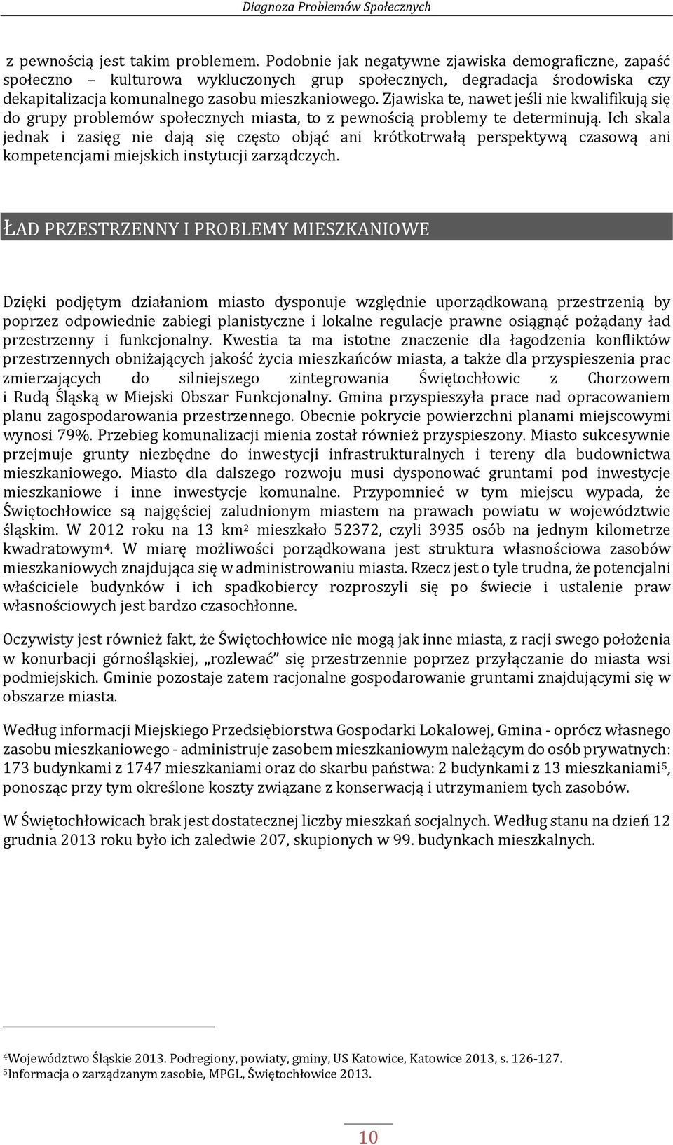 Zjawiska te, nawet jeśli nie kwalifikują się do grupy problemów społecznych miasta, to z pewnością problemy te determinują.