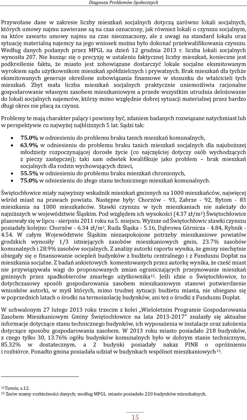 Według danych podanych przez MPGL na dzień 12 grudnia 2013 r. liczba lokali socjalnych wynosiła 207.