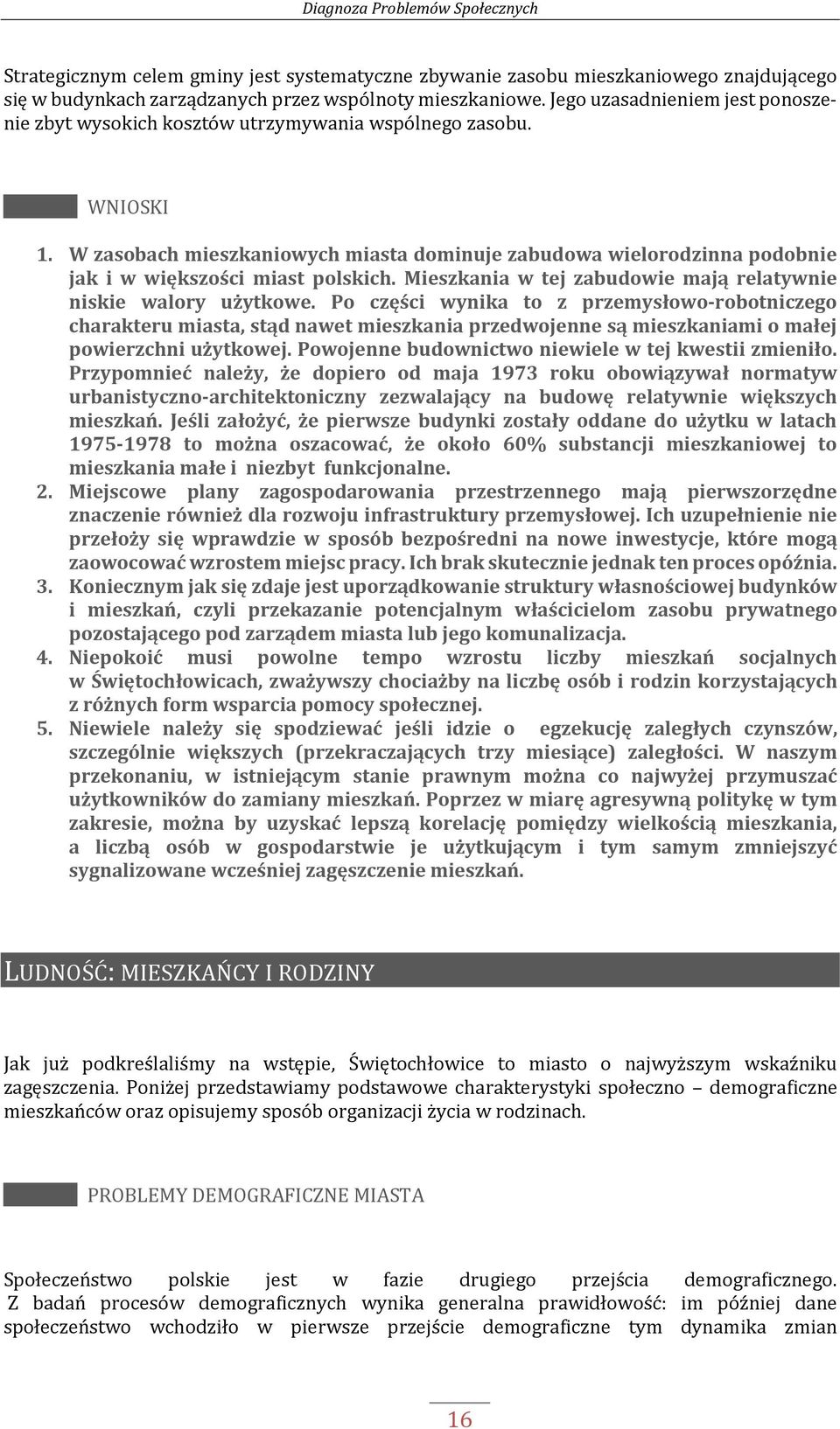 W zasobach mieszkaniowych miasta dominuje zabudowa wielorodzinna podobnie jak i w większości miast polskich. Mieszkania w tej zabudowie mają relatywnie niskie walory użytkowe.