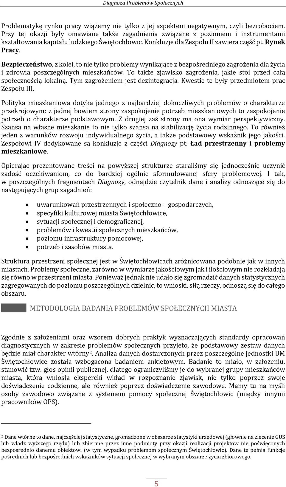 Bezpieczeństwo, z kolei, to nie tylko problemy wynikające z bezpośredniego zagrożenia dla życia i zdrowia poszczególnych mieszkańców.