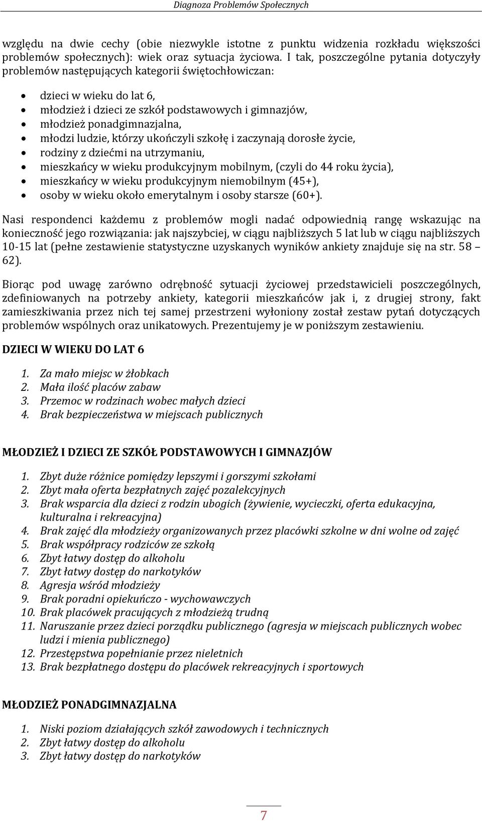 młodzi ludzie, którzy ukończyli szkołę i zaczynają dorosłe życie, rodziny z dziećmi na utrzymaniu, mieszkańcy w wieku produkcyjnym mobilnym, (czyli do 44 roku życia), mieszkańcy w wieku produkcyjnym