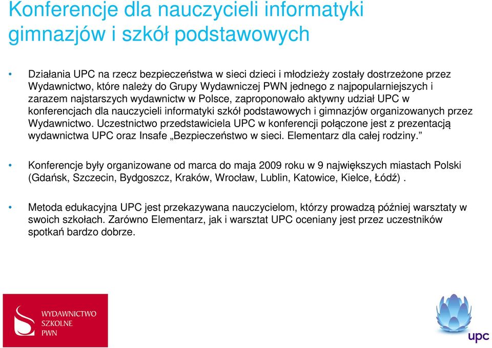 organizowanych przez Wydawnictwo. Uczestnictwo przedstawiciela UPC w konferencji połączone jest z prezentacją wydawnictwa UPC oraz Insafe Bezpieczeństwo w sieci. Elementarz dla całej rodziny.