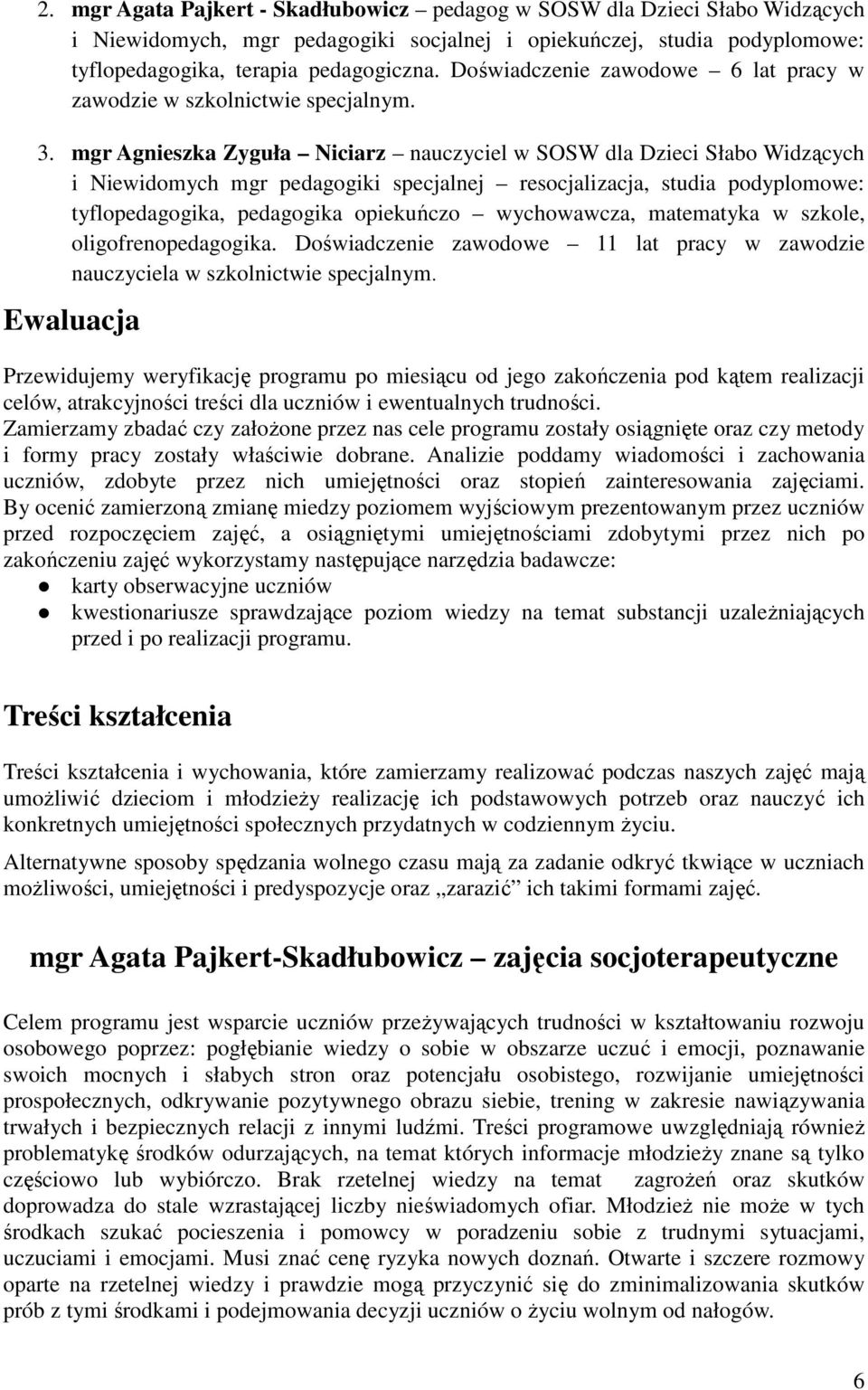 mgr Agnieszka Zyguła Niciarz nauczyciel w SOSW dla Dzieci Słabo Widzących i Niewidomych mgr pedagogiki specjalnej resocjalizacja, studia podyplomowe: tyflopedagogika, pedagogika opiekuńczo