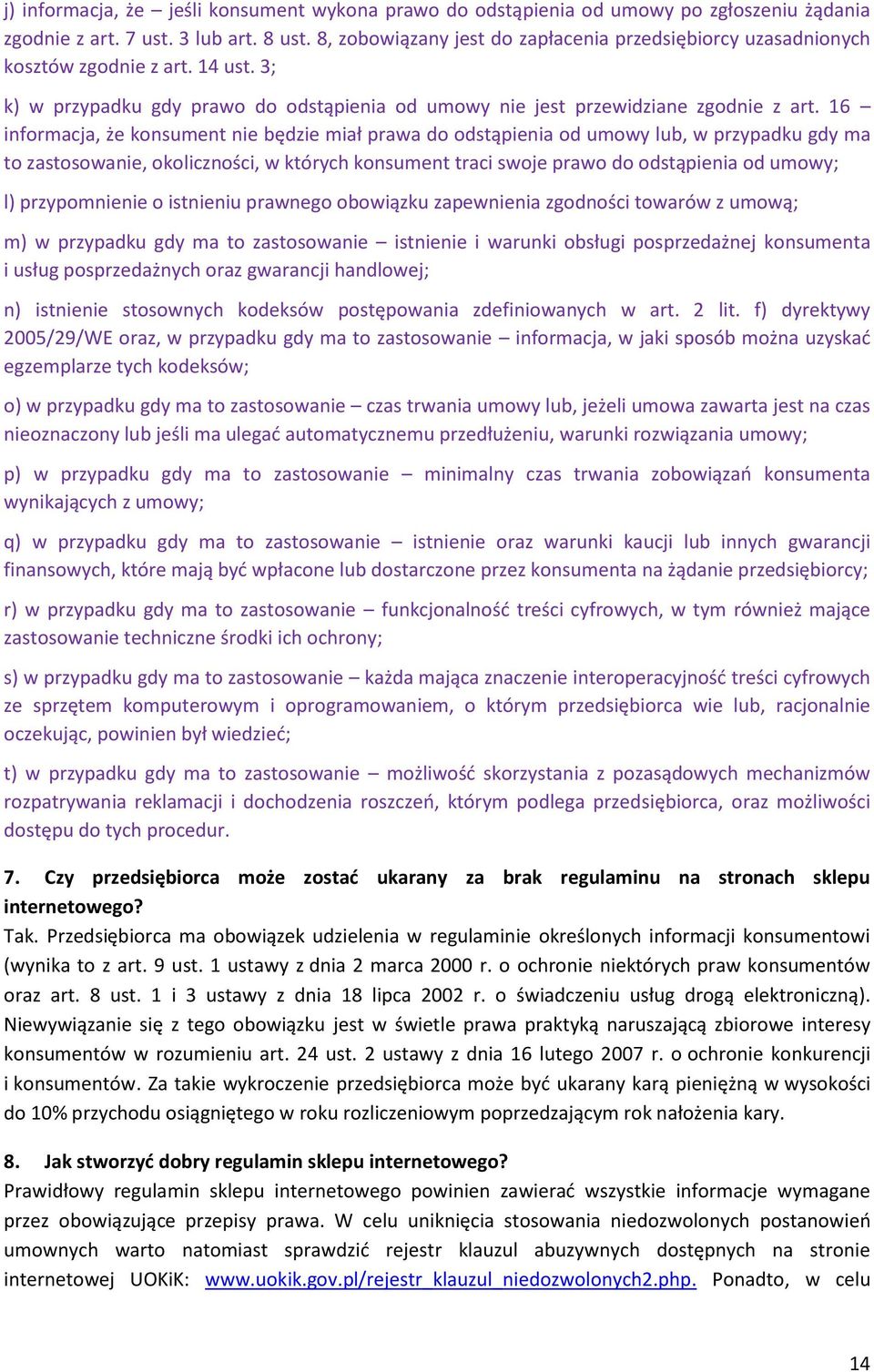 16 informacja, że konsument nie będzie miał prawa do odstąpienia od umowy lub, w przypadku gdy ma to zastosowanie, okoliczności, w których konsument traci swoje prawo do odstąpienia od umowy; l)