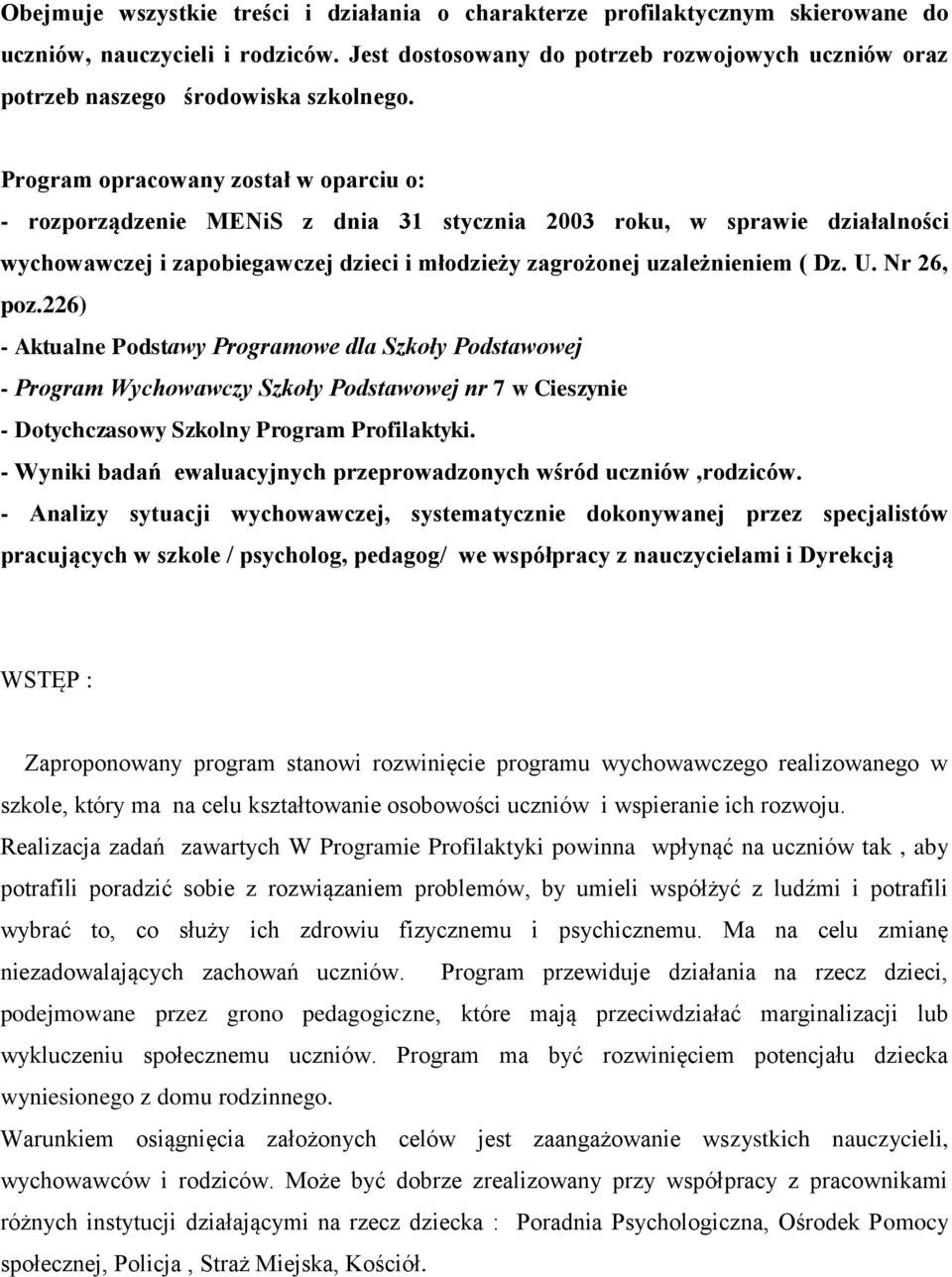 Program opracowany został w oparciu o: - rozporządzenie MENiS z dnia 31 stycznia 2003 roku, w sprawie działalności wychowawczej i zapobiegawczej dzieci i młodzieży zagrożonej uzależnieniem ( Dz. U.