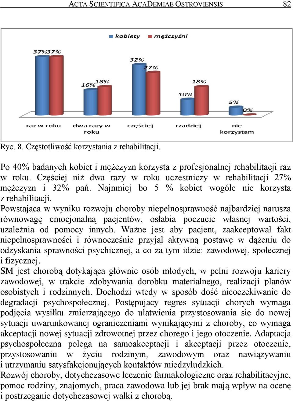 Powstająca w wyniku rozwoju choroby niepełnosprawność najbardziej narusza równowagę emocjonalną pacjentów, osłabia poczucie własnej wartości, uzależnia od pomocy innych.