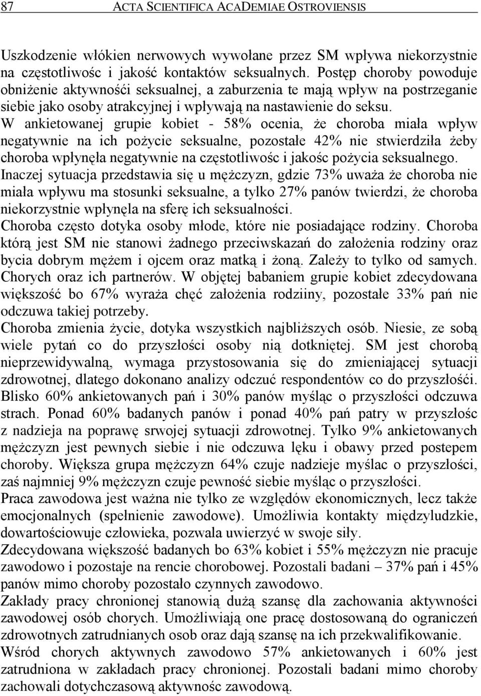 W ankietowanej grupie kobiet - 58% ocenia, że choroba miała wpływ negatywnie na ich pożycie seksualne, pozostałe 42% nie stwierdziła żeby choroba wpłynęła negatywnie na częstotliwośc i jakośc pożycia