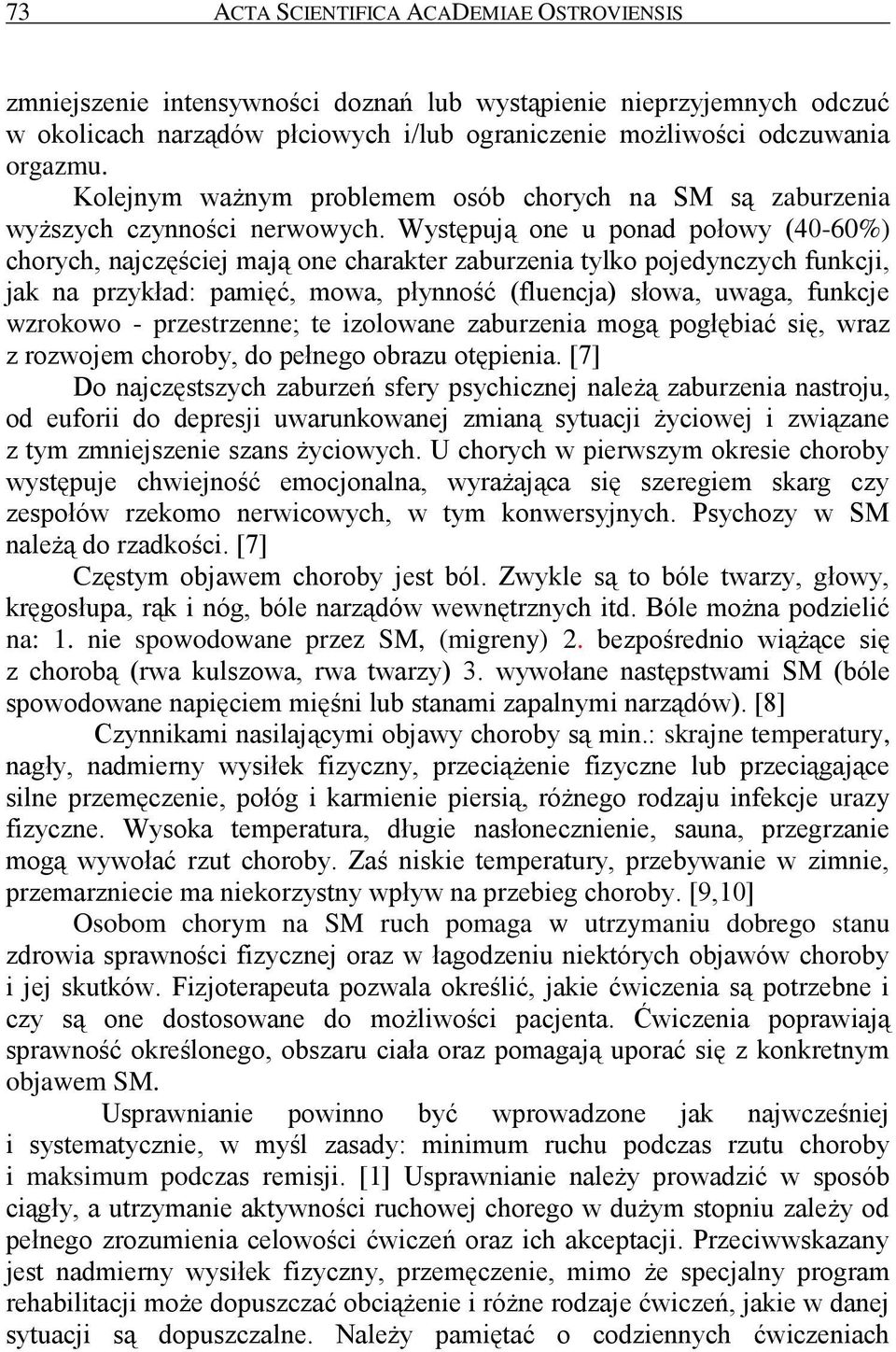 Występują one u ponad połowy (40-60%) chorych, najczęściej mają one charakter zaburzenia tylko pojedynczych funkcji, jak na przykład: pamięć, mowa, płynność (fluencja) słowa, uwaga, funkcje wzrokowo