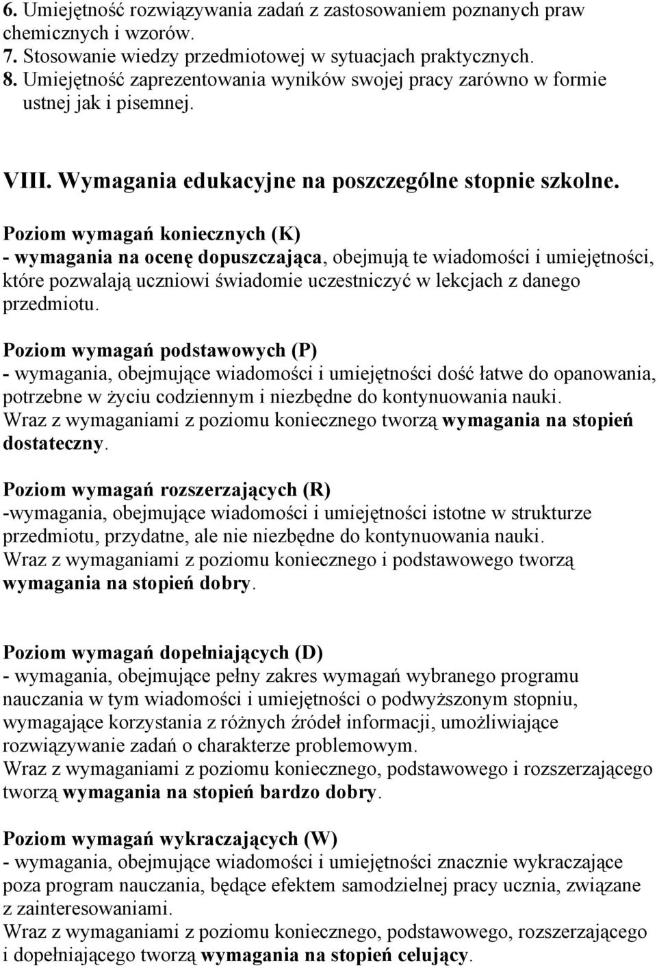 Poziom wymagań koniecznych (K) - wymagania na ocenę dopuszczająca, obejmują te wiadomości i umiejętności, które pozwalają uczniowi świadomie uczestniczyć w lekcjach z danego przedmiotu.