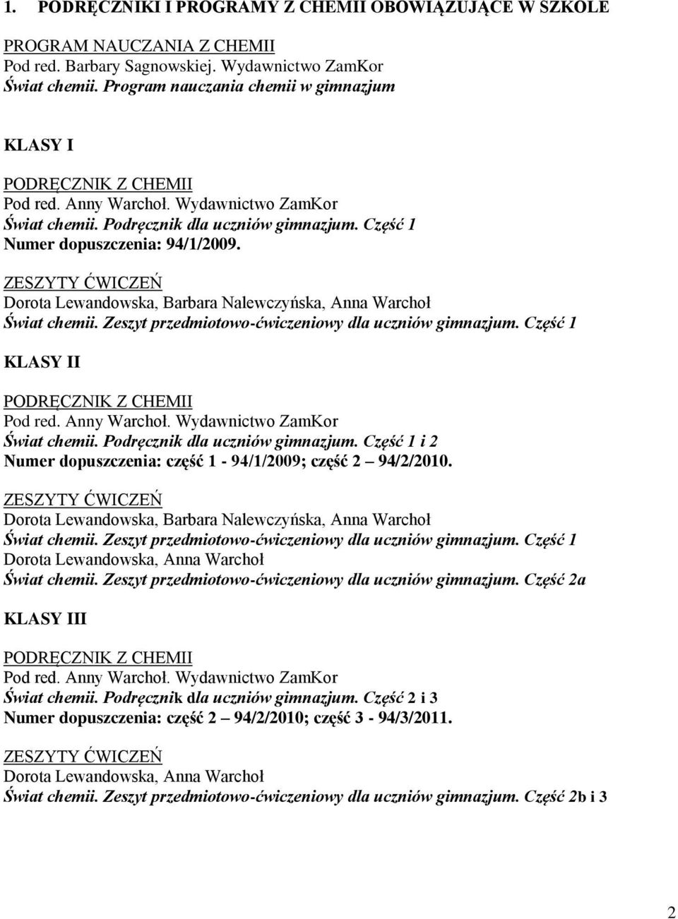 ZESZYTY ĆWICZEŃ Dorota Lewandowska, Barbara Nalewczyńska, Anna Warchoł Świat chemii. Zeszyt przedmiotowo-ćwiczeniowy dla uczniów gimnazjum. Część 1 KLASY II PODRĘCZNIK Z CHEMII Pod red. Anny Warchoł.