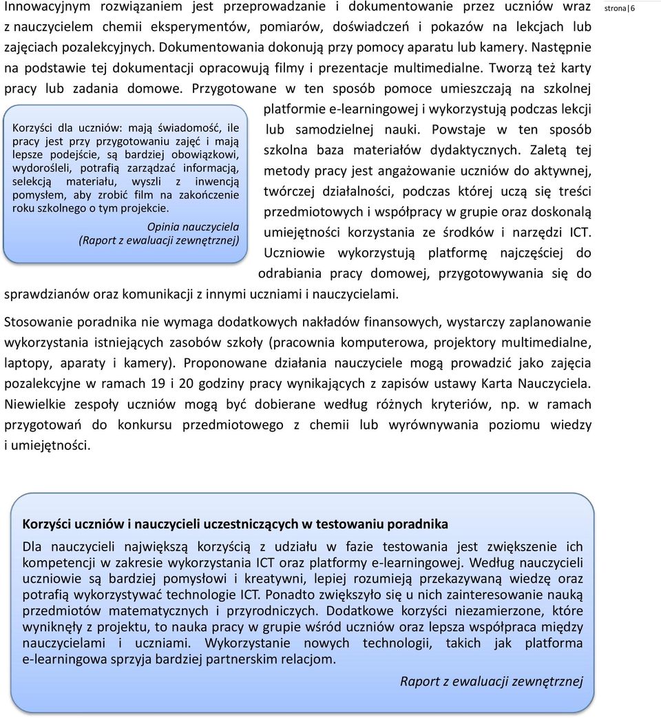 Przygotowane w ten sposób pomoce umieszczają na szkolnej platformie e-learningowej i wykorzystują podczas lekcji Korzyści dla uczniów: mają świadomość, ile pracy jest przy przygotowaniu zajęć i mają