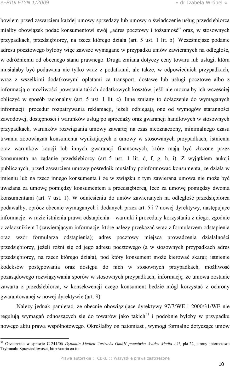 Wcześniejsze podanie adresu pocztowego byłoby więc zawsze wymagane w przypadku umów zawieranych na odległość, w odróżnieniu od obecnego stanu prawnego.