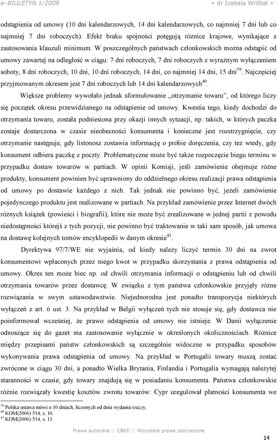 W poszczególnych państwach członkowskich można odstąpić od umowy zawartej na odległość w ciągu: 7 dni roboczych, 7 dni roboczych z wyraźnym wyłączeniem soboty, 8 dni roboczych, 10 dni, 10 dni