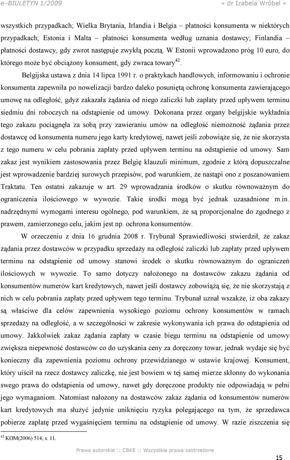 o praktykach handlowych, informowaniu i ochronie konsumenta zapewniła po nowelizacji bardzo daleko posuniętą ochronę konsumenta zawierającego umowę na odległość, gdyż zakazała żądania od niego