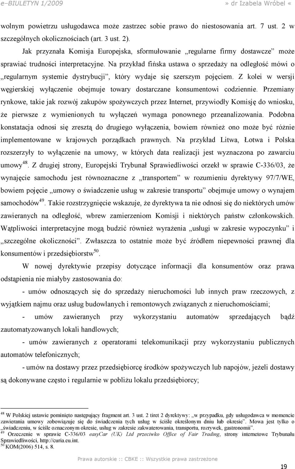 Na przykład fińska ustawa o sprzedaży na odległość mówi o regularnym systemie dystrybucji, który wydaje się szerszym pojęciem.