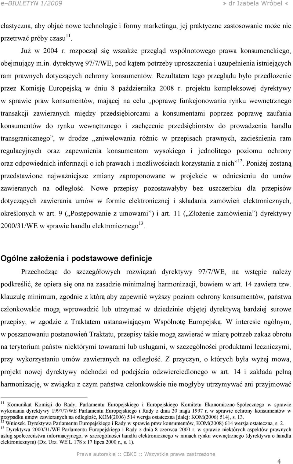 dyrektywę 97/7/WE, pod kątem potrzeby uproszczenia i uzupełnienia istniejących ram prawnych dotyczących ochrony konsumentów.