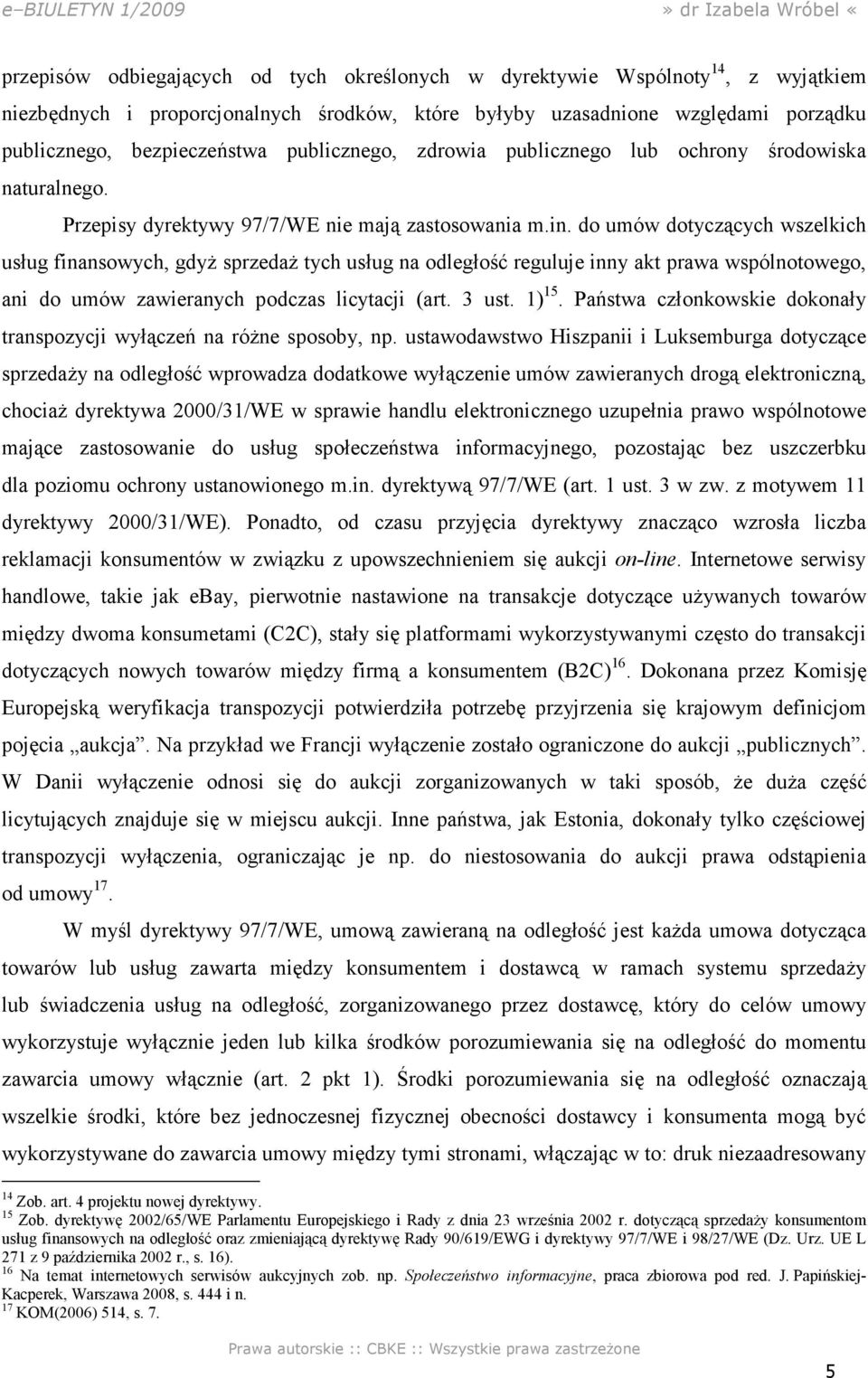 do umów dotyczących wszelkich usług finansowych, gdyż sprzedaż tych usług na odległość reguluje inny akt prawa wspólnotowego, ani do umów zawieranych podczas licytacji (art. 3 ust. 1) 15.