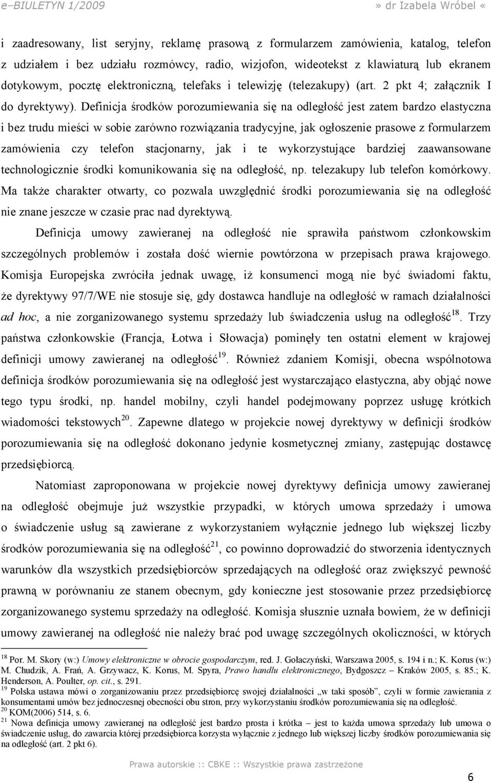 Definicja środków porozumiewania się na odległość jest zatem bardzo elastyczna i bez trudu mieści w sobie zarówno rozwiązania tradycyjne, jak ogłoszenie prasowe z formularzem zamówienia czy telefon