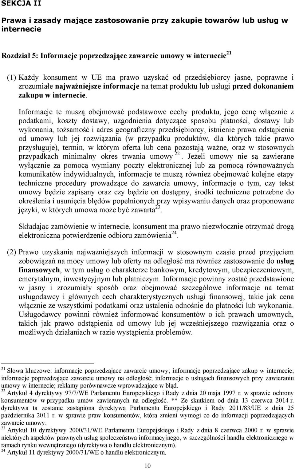 Informacje te muszą obejmować podstawowe cechy produktu, jego cenę włącznie z podatkami, koszty dostawy, uzgodnienia dotyczące sposobu płatności, dostawy lub wykonania, tożsamość i adres geograficzny