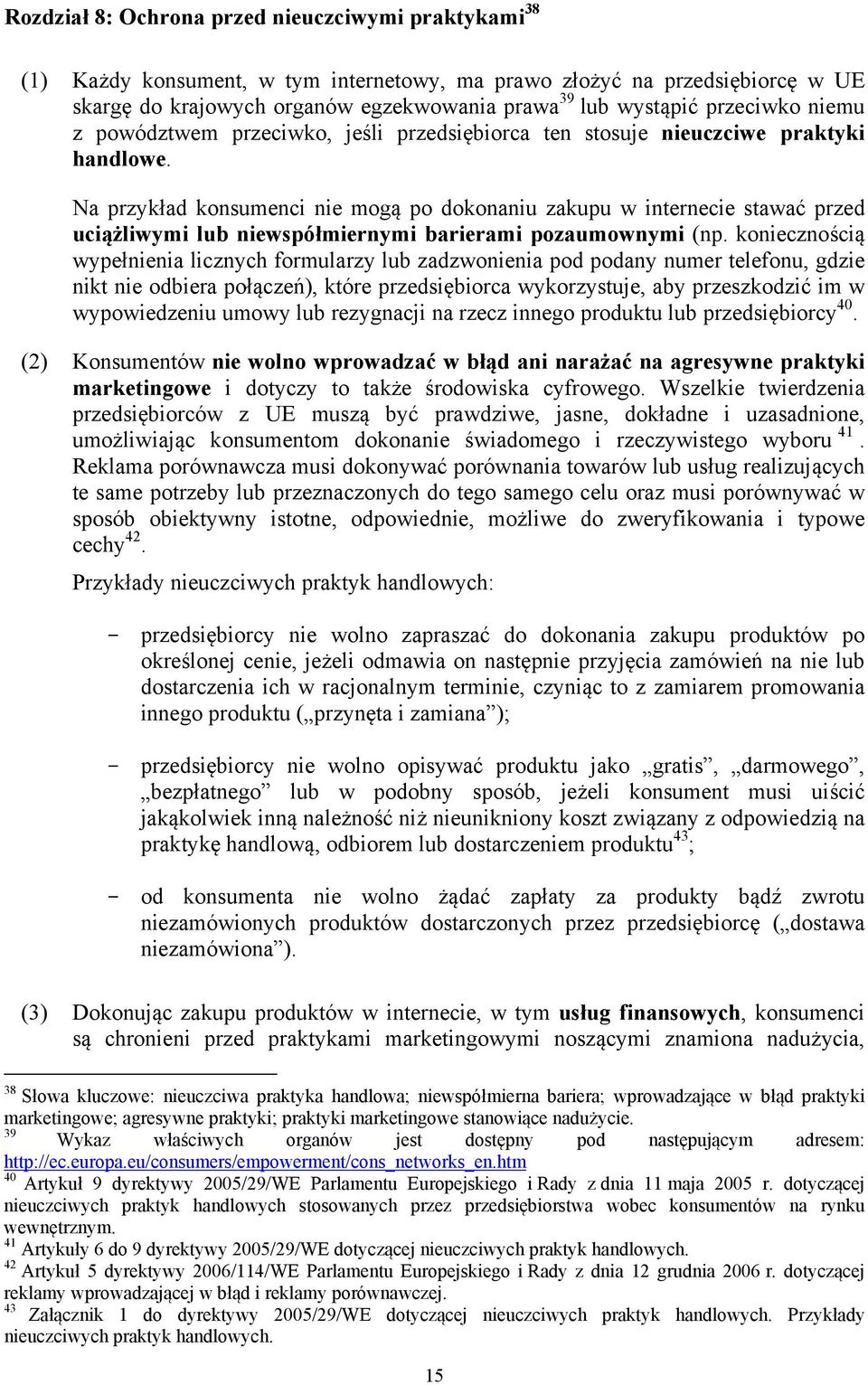 Na przykład konsumenci nie mogą po dokonaniu zakupu w internecie stawać przed uciążliwymi lub niewspółmiernymi barierami pozaumownymi (np.