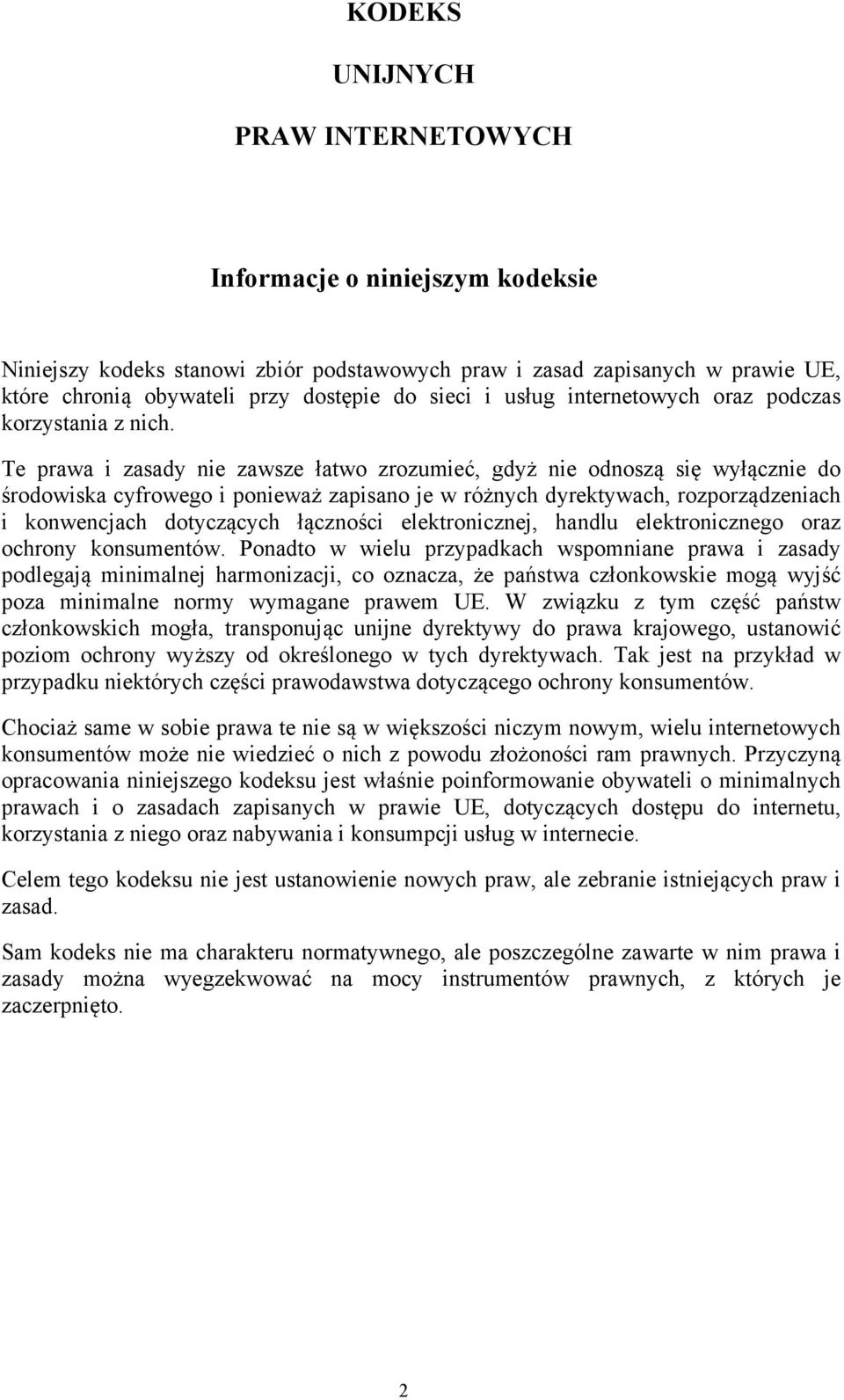 Te prawa i zasady nie zawsze łatwo zrozumieć, gdyż nie odnoszą się wyłącznie do środowiska cyfrowego i ponieważ zapisano je w różnych dyrektywach, rozporządzeniach i konwencjach dotyczących łączności