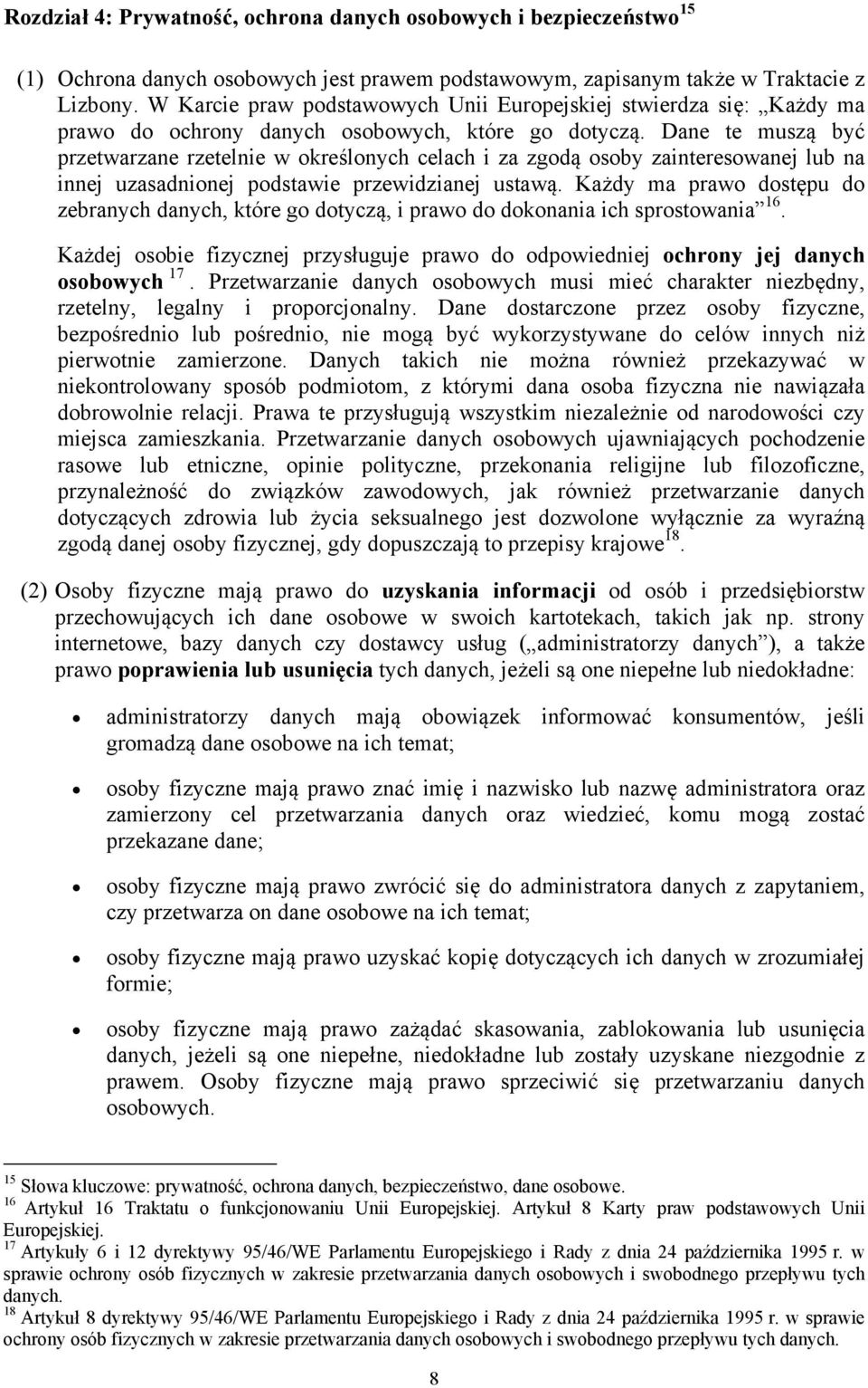 Dane te muszą być przetwarzane rzetelnie w określonych celach i za zgodą osoby zainteresowanej lub na innej uzasadnionej podstawie przewidzianej ustawą.