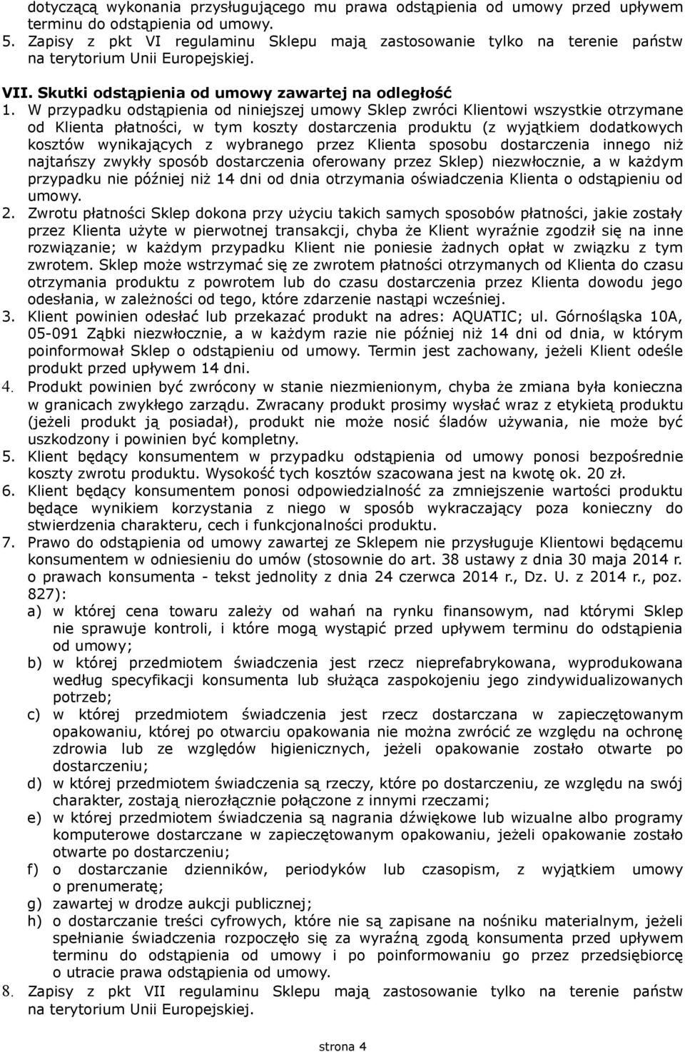 W przypadku odstąpienia od niniejszej umowy Sklep zwróci Klientowi wszystkie otrzymane od Klienta płatności, w tym koszty dostarczenia produktu (z wyjątkiem dodatkowych kosztów wynikających z