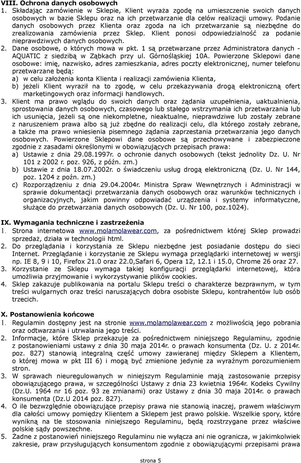 2. Dane osobowe, o których mowa w pkt. 1 są przetwarzane przez Administratora danych - AQUATIC z siedzibą w Ząbkach przy ul. Górnośląskiej 10A.