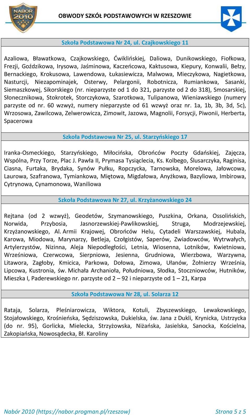 Bernackiego, Krokusowa, Lawendowa, Łukasiewicza, Malwowa, Mieczykowa, Nagietkowa, Nasturcji, Niezapominajek, Osterwy, Pelargonii, Robotnicza, Rumiankowa, Sasanki, Siemaszkowej, Sikorskiego (nr.