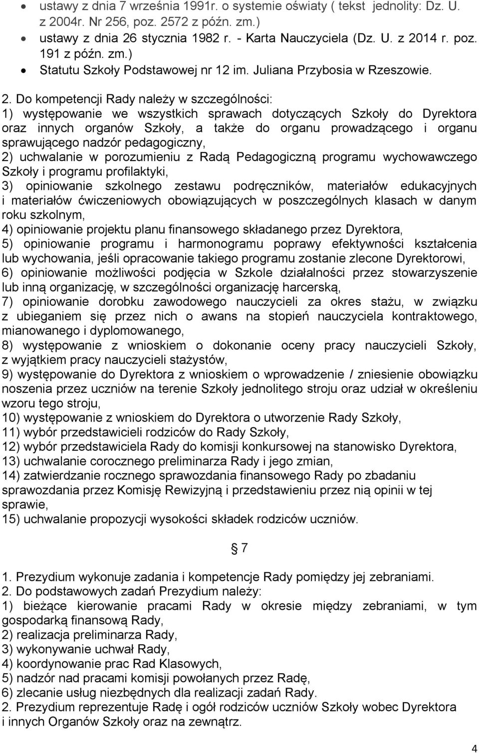 Do kompetencji Rady należy w szczególności: 1) występowanie we wszystkich sprawach dotyczących Szkoły do Dyrektora oraz innych organów Szkoły, a także do organu prowadzącego i organu sprawującego