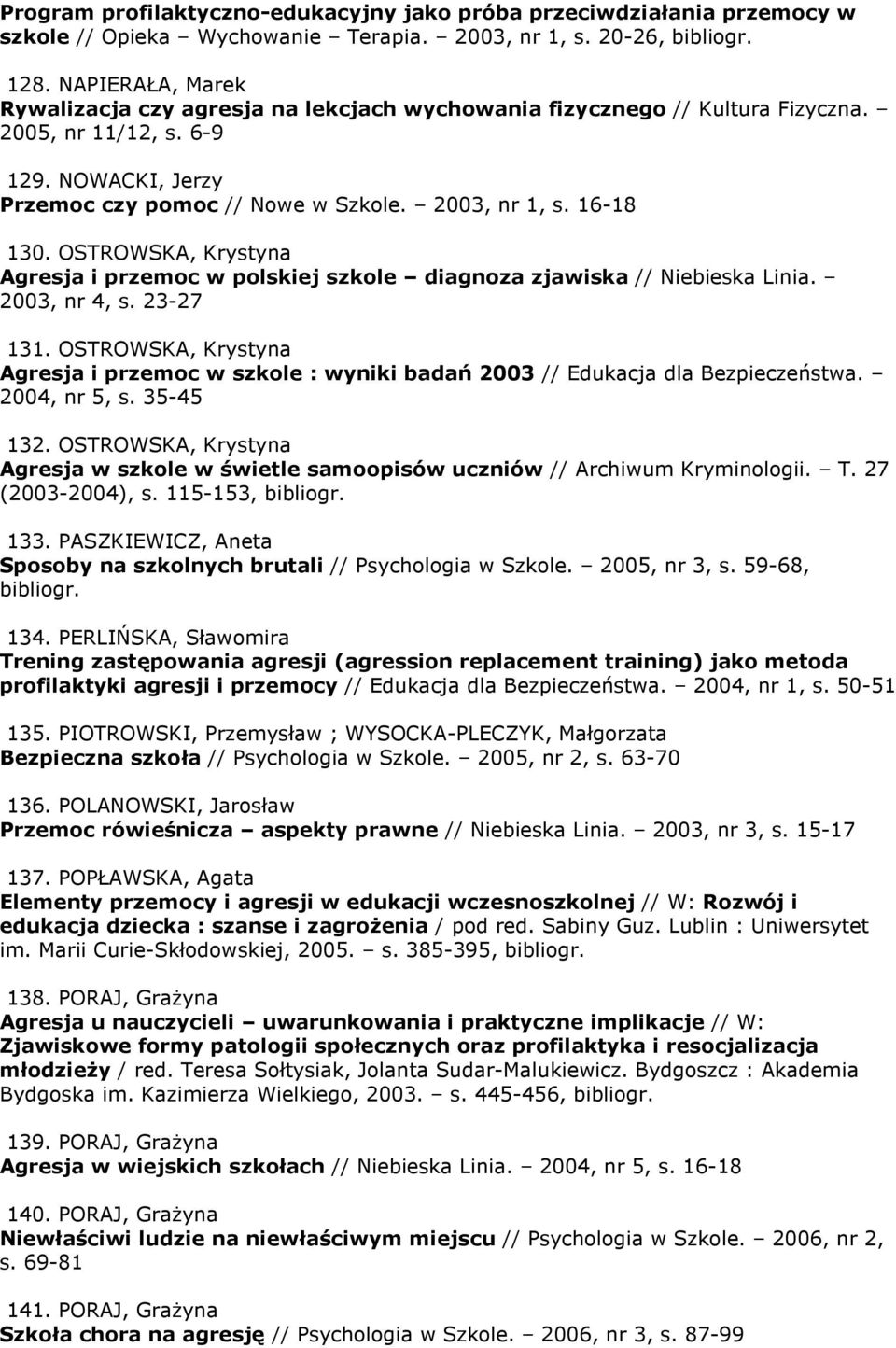 OSTROWSKA, Krystyna Agresja i przemoc w polskiej szkole diagnoza zjawiska // Niebieska Linia. 2003, nr 4, s. 23-27 131.