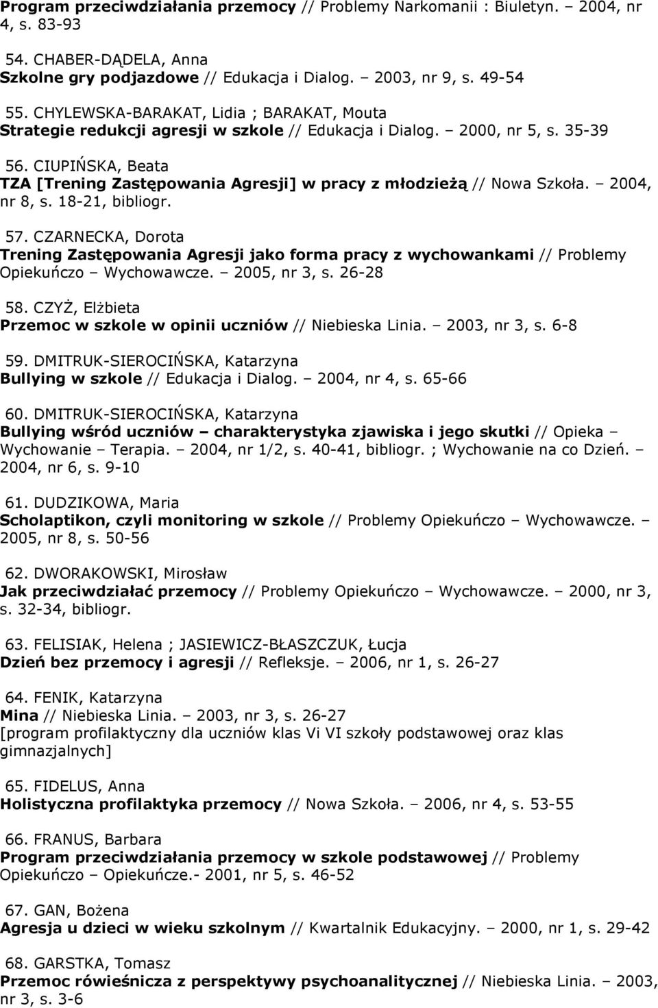CIUPIŃSKA, Beata TZA [Trening Zastępowania Agresji] w pracy z młodzieŝą // Nowa Szkoła. 2004, nr 8, s. 18-21, 57.