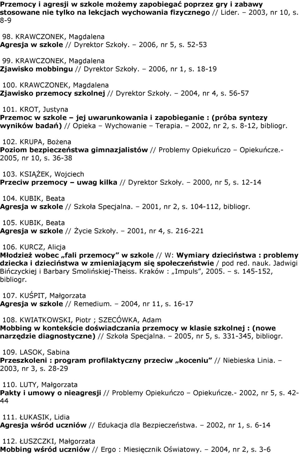 KRAWCZONEK, Magdalena Zjawisko przemocy szkolnej // Dyrektor Szkoły. 2004, nr 4, s. 56-57 101.