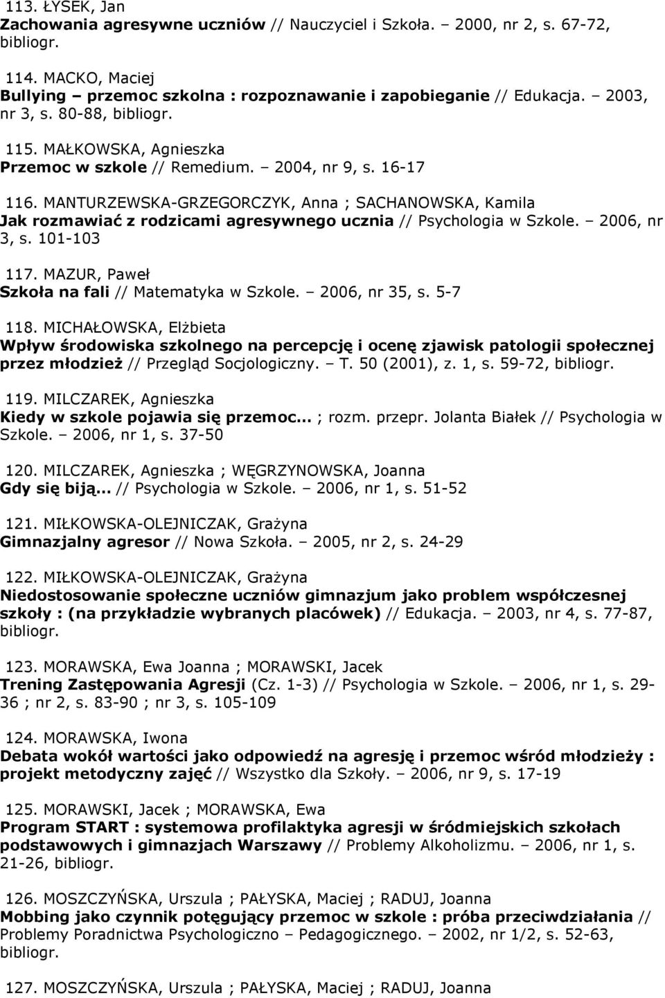 MANTURZEWSKA-GRZEGORCZYK, Anna ; SACHANOWSKA, Kamila Jak rozmawiać z rodzicami agresywnego ucznia // Psychologia w Szkole. 2006, nr 3, s. 101-103 117.