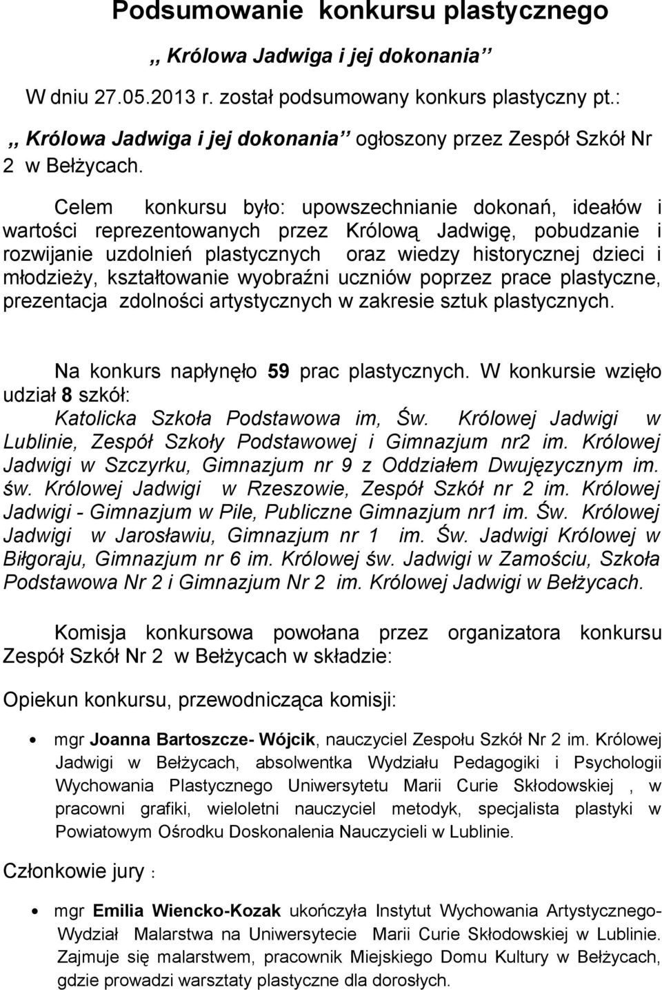 Celem konkursu było: upowszechnianie dokonań, ideałów i wartości reprezentowanych przez Królową Jadwigę, pobudzanie i rozwijanie uzdolnień plastycznych oraz wiedzy historycznej dzieci i młodzieży,