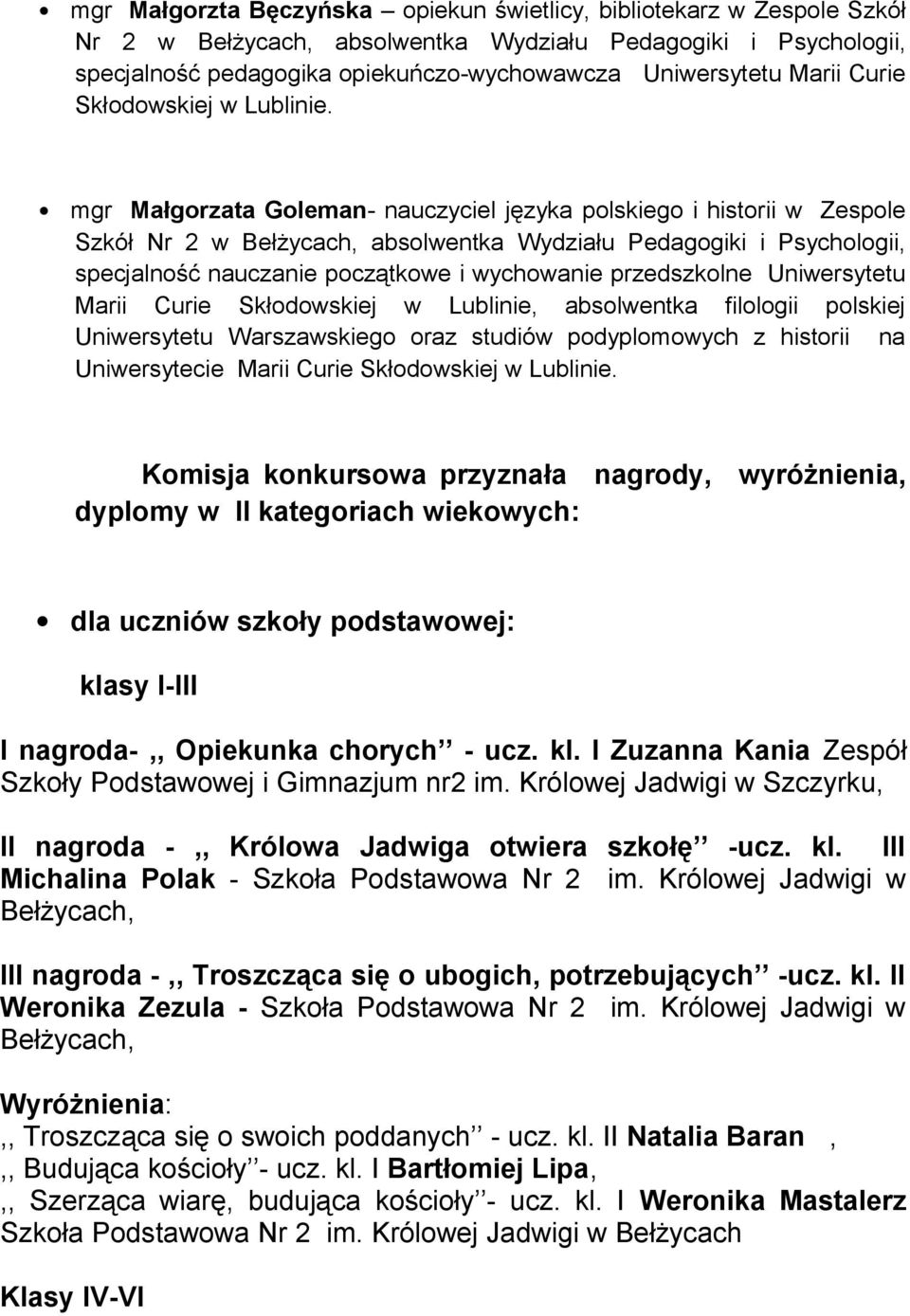 mgr Małgorzata Goleman- nauczyciel języka polskiego i historii w Zespole Szkół Nr 2 w absolwentka Wydziału Pedagogiki i Psychologii, specjalność nauczanie początkowe i wychowanie przedszkolne