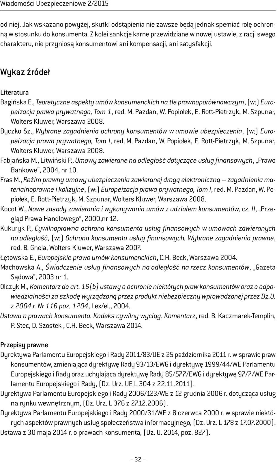 , Teoretyczne aspekty umów konsumenckich na tle prawnoporównawczym, (w:) uropeizacja prawa prywatnego, Tom 1, red. M. Pazdan, W. Popiołek, E. Rott-Pietrzyk, M. Szpunar, Wolters Kluwer, Warszawa 2008.